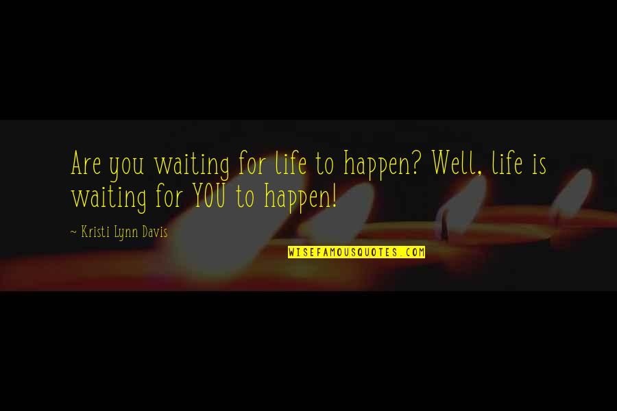 Lisbon Story Quotes By Kristi Lynn Davis: Are you waiting for life to happen? Well,