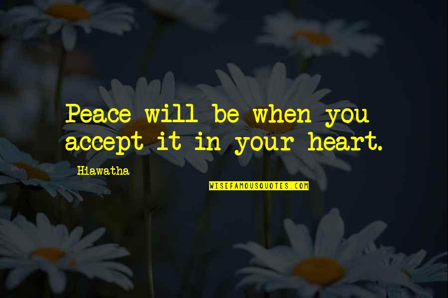 Lischer Garrett Quotes By Hiawatha: Peace will be when you accept it in