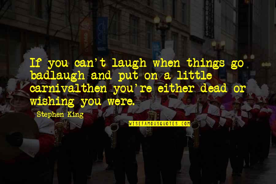 Lischer Garrett Quotes By Stephen King: If you can't laugh when things go badlaugh