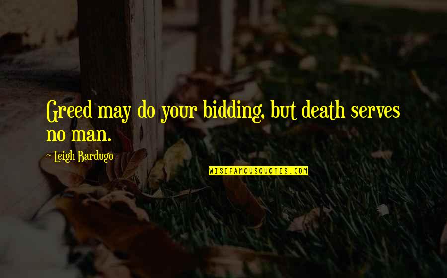 Lischers Overhead Quotes By Leigh Bardugo: Greed may do your bidding, but death serves Lischers Overhead Quotes By Leigh Bardugo: Greed may do your bidding, but death serves