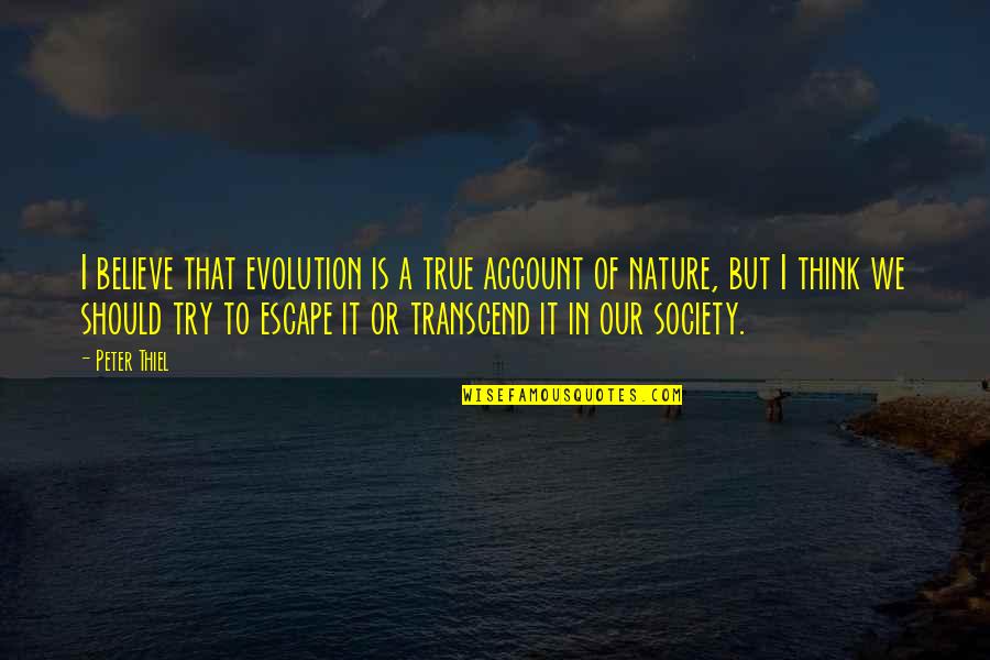 Lischers Overhead Quotes By Peter Thiel: I believe that evolution is a true account Lischers Overhead Quotes By Peter Thiel: I believe that evolution is a true account
