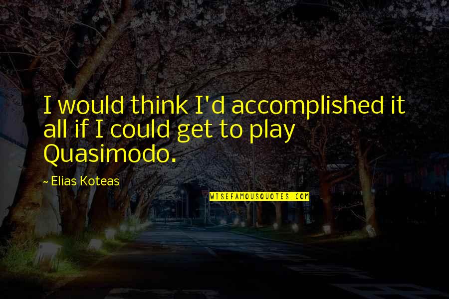 Lischka Construction Quotes By Elias Koteas: I would think I'd accomplished it all if