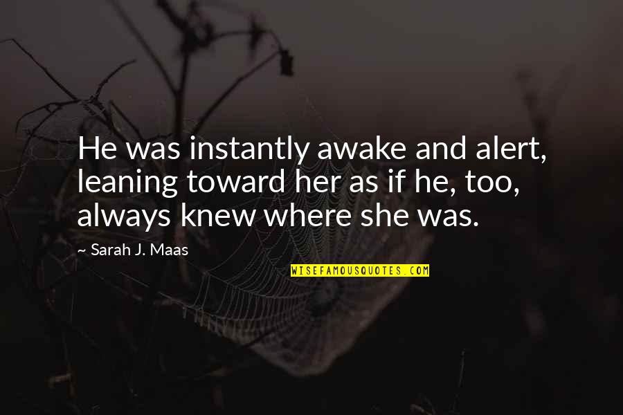 Liscios Bakery Quotes By Sarah J. Maas: He was instantly awake and alert, leaning toward Liscios Bakery Quotes By Sarah J. Maas: He was instantly awake and alert, leaning toward