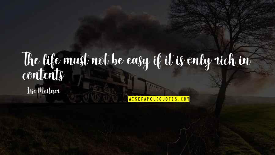 Lise Meitner Quotes By Lise Meitner: The life must not be easy if it Lise Meitner Quotes By Lise Meitner: The life must not be easy if it