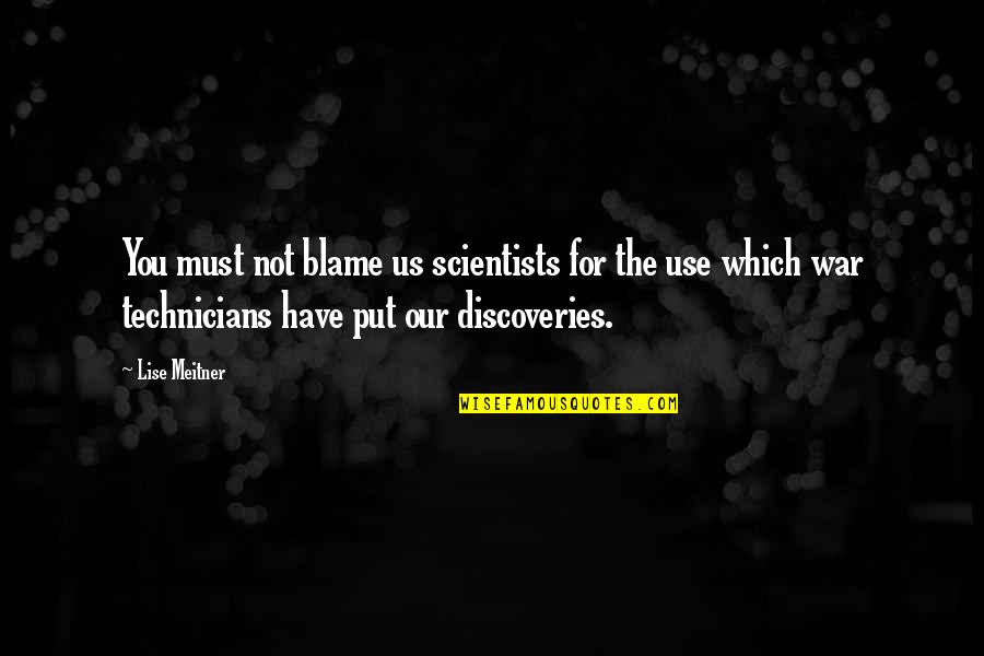 Lise Meitner Quotes By Lise Meitner: You must not blame us scientists for the