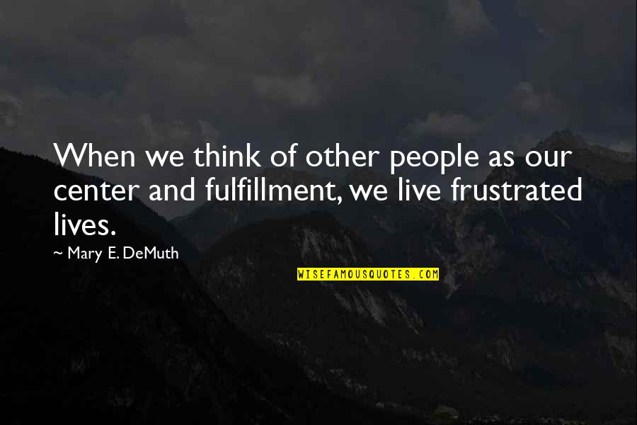 Lise Meitner Quotes By Mary E. DeMuth: When we think of other people as our Lise Meitner Quotes By Mary E. DeMuth: When we think of other people as our