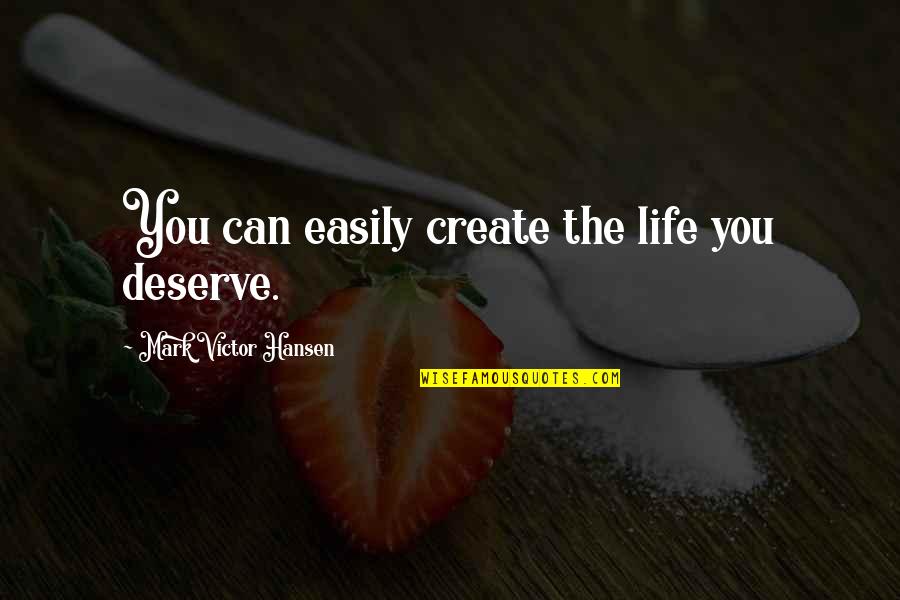 Lise Quotes By Mark Victor Hansen: You can easily create the life you deserve. Lise Quotes By Mark Victor Hansen: You can easily create the life you deserve.