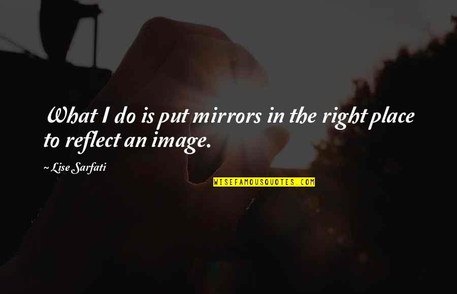 Lise Sarfati Quotes By Lise Sarfati: What I do is put mirrors in the