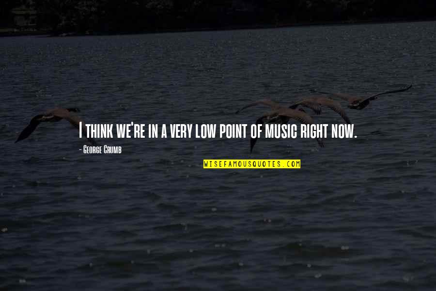 Lisede Hangi Quotes By George Crumb: I think we're in a very low point