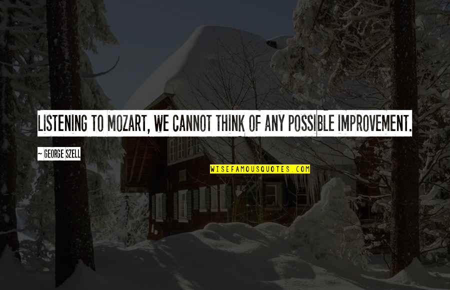 Lisede Hangi Quotes By George Szell: Listening to Mozart, we cannot think of any