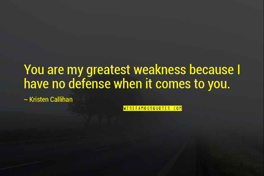 Lisel Mueller Quotes By Kristen Callihan: You are my greatest weakness because I have
