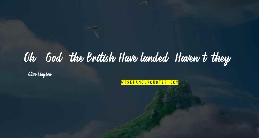 Liselot Harvey Quotes By Alice Clayton: Oh , God, the British Have landed, Haven't Liselot Harvey Quotes By Alice Clayton: Oh , God, the British Have landed, Haven't