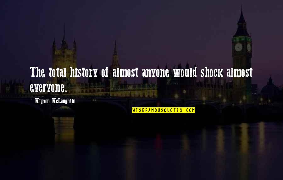 Liselott Diem Quotes By Mignon McLaughlin: The total history of almost anyone would shock