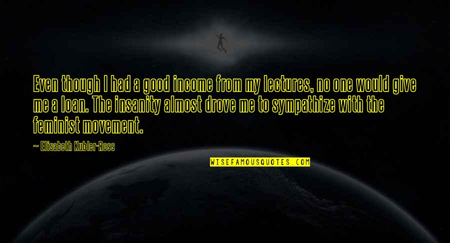 Lisen Cell Quotes By Elisabeth Kubler-Ross: Even though I had a good income from