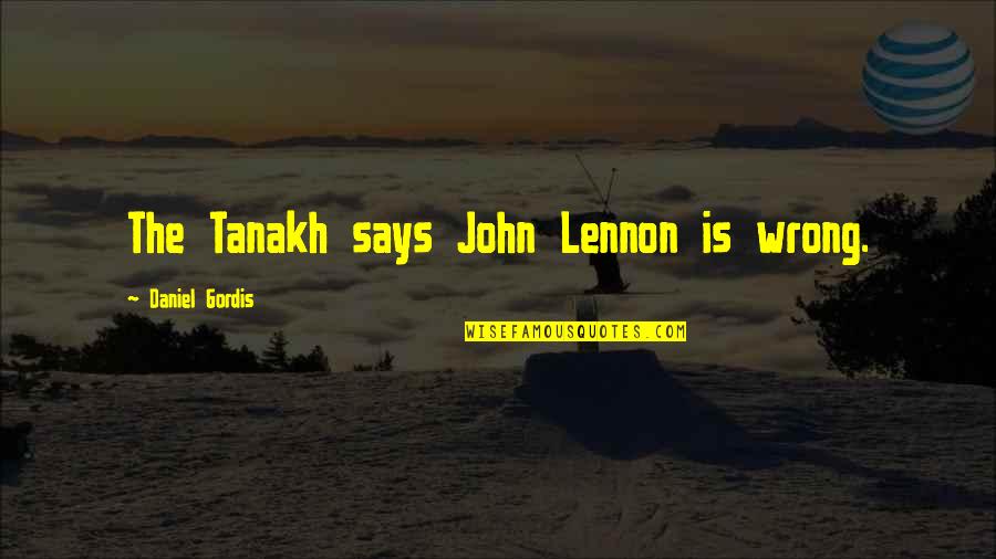Lisenbee Family Quotes By Daniel Gordis: The Tanakh says John Lennon is wrong.