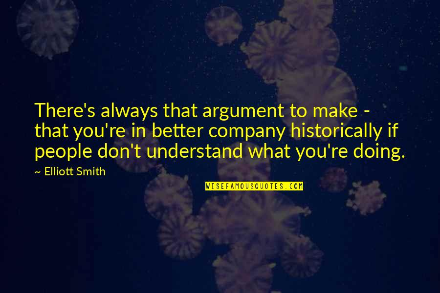 Lisence Quotes By Elliott Smith: There's always that argument to make - that Lisence Quotes By Elliott Smith: There's always that argument to make - that