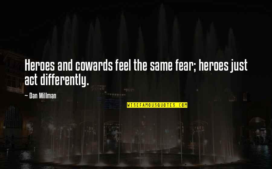 Lisensya At Permit Quotes By Dan Millman: Heroes and cowards feel the same fear; heroes