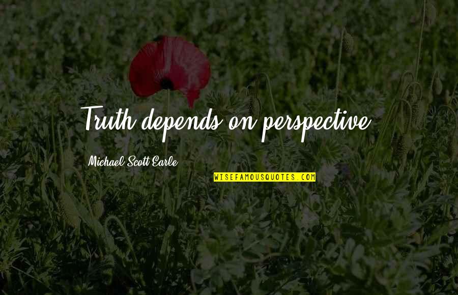Lisensya At Permit Quotes By Michael-Scott Earle: Truth depends on perspective. Lisensya At Permit Quotes By Michael-Scott Earle: Truth depends on perspective.