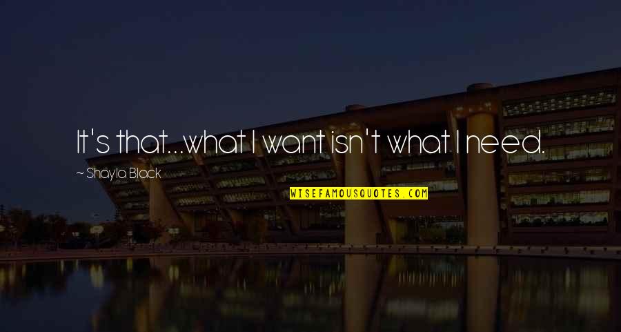 Lisensya At Permit Quotes By Shayla Black: It's that...what I want isn't what I need. Lisensya At Permit Quotes By Shayla Black: It's that...what I want isn't what I need.