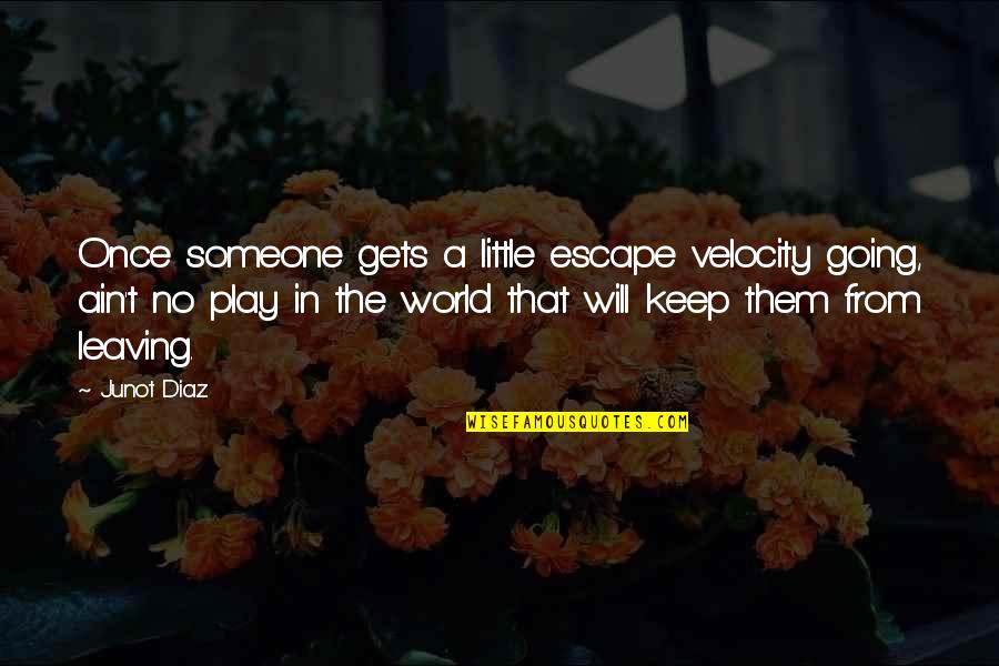 Lisensyang Quotes By Junot Diaz: Once someone gets a little escape velocity going, Lisensyang Quotes By Junot Diaz: Once someone gets a little escape velocity going,