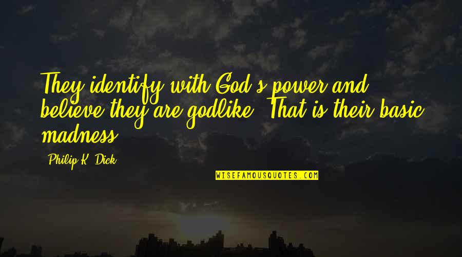 Lisensyang Quotes By Philip K. Dick: They identify with God's power and believe they Lisensyang Quotes By Philip K. Dick: They identify with God's power and believe they