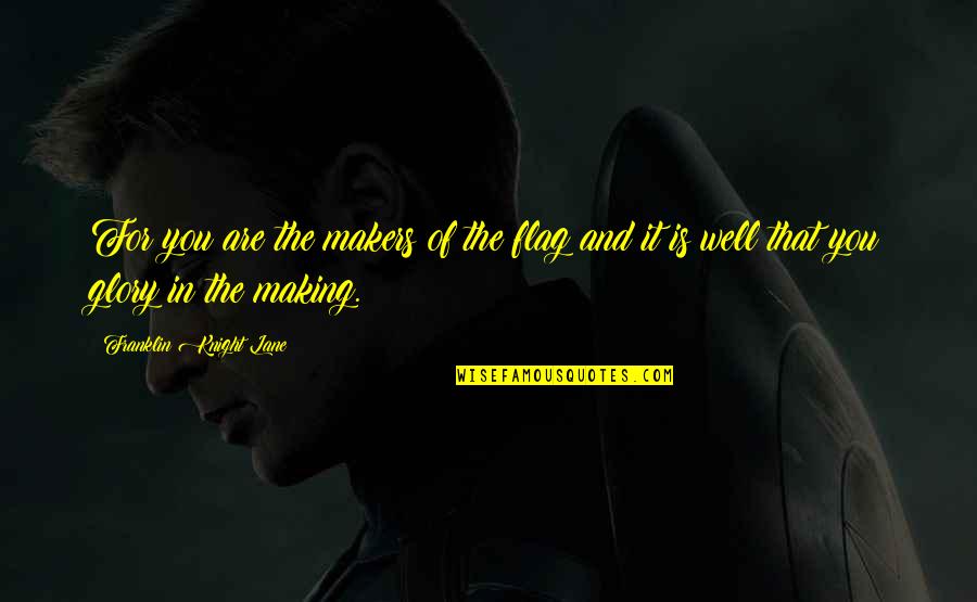 Liseo Zampronio Quotes By Franklin Knight Lane: For you are the makers of the flag
