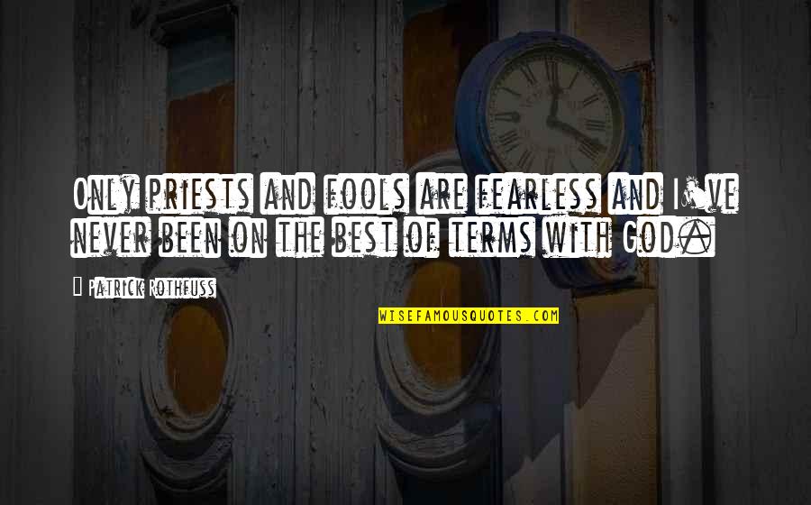 Liseron Boudoul Quotes By Patrick Rothfuss: Only priests and fools are fearless and I've Liseron Boudoul Quotes By Patrick Rothfuss: Only priests and fools are fearless and I've