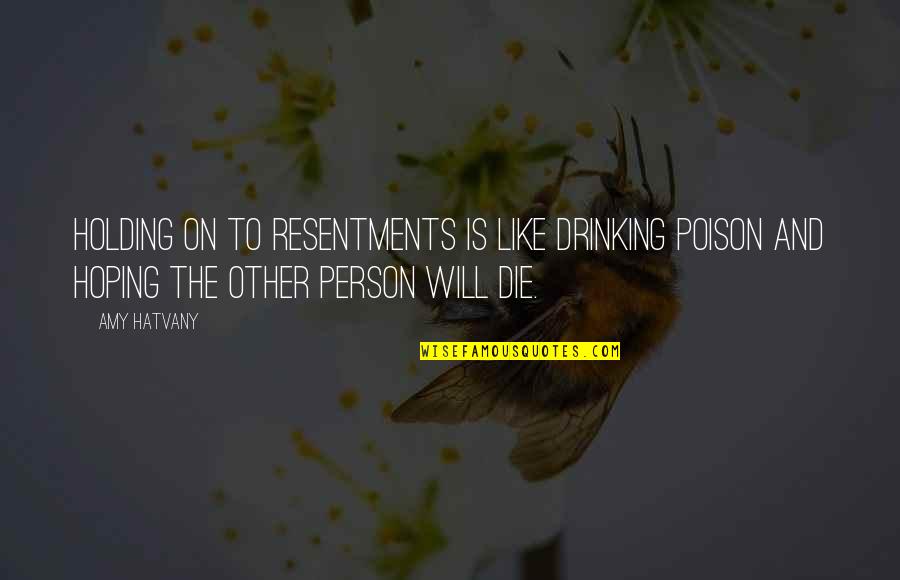 Liseron Flower Quotes By Amy Hatvany: Holding on to resentments is like drinking poison Liseron Flower Quotes By Amy Hatvany: Holding on to resentments is like drinking poison