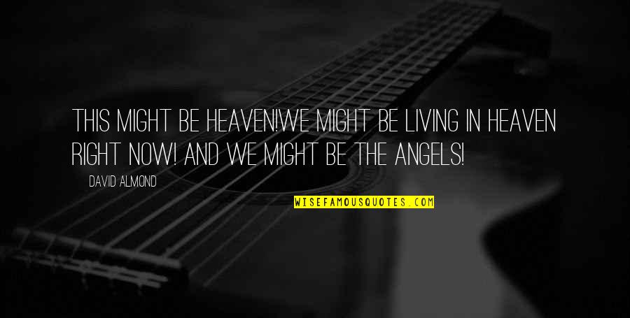 Liseron Quotes By David Almond: This might be heaven!We might be living in Liseron Quotes By David Almond: This might be heaven!We might be living in