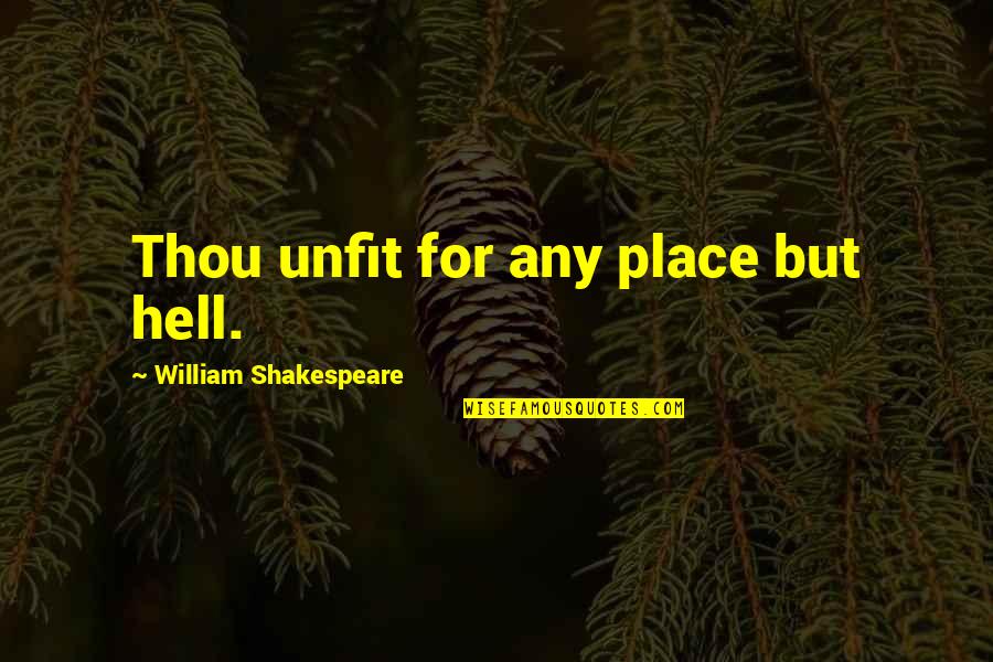 Liseron Quotes By William Shakespeare: Thou unfit for any place but hell. Liseron Quotes By William Shakespeare: Thou unfit for any place but hell.
