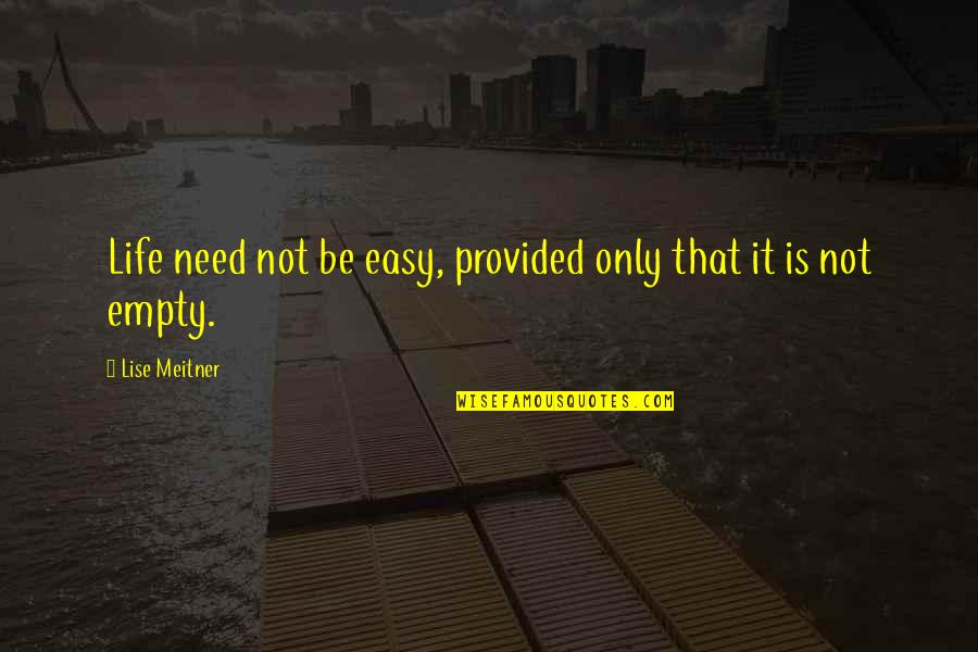 Lise's Quotes By Lise Meitner: Life need not be easy, provided only that