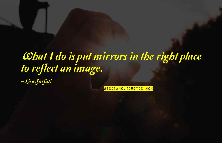 Lise's Quotes By Lise Sarfati: What I do is put mirrors in the