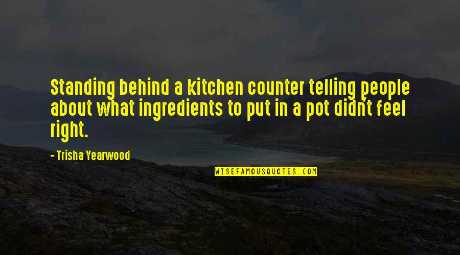 Lise's Quotes By Trisha Yearwood: Standing behind a kitchen counter telling people about Lise's Quotes By Trisha Yearwood: Standing behind a kitchen counter telling people about