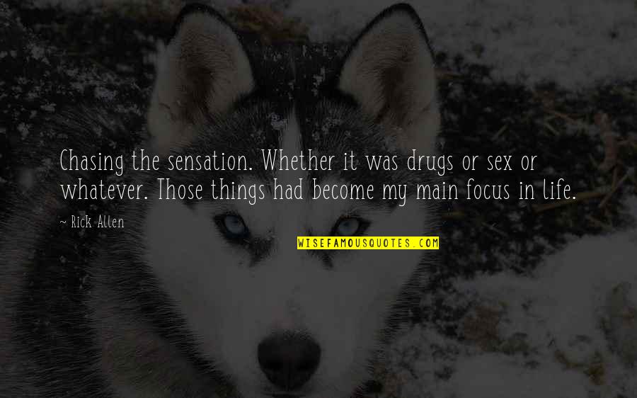 Liseth Calero Quotes By Rick Allen: Chasing the sensation. Whether it was drugs or Liseth Calero Quotes By Rick Allen: Chasing the sensation. Whether it was drugs or