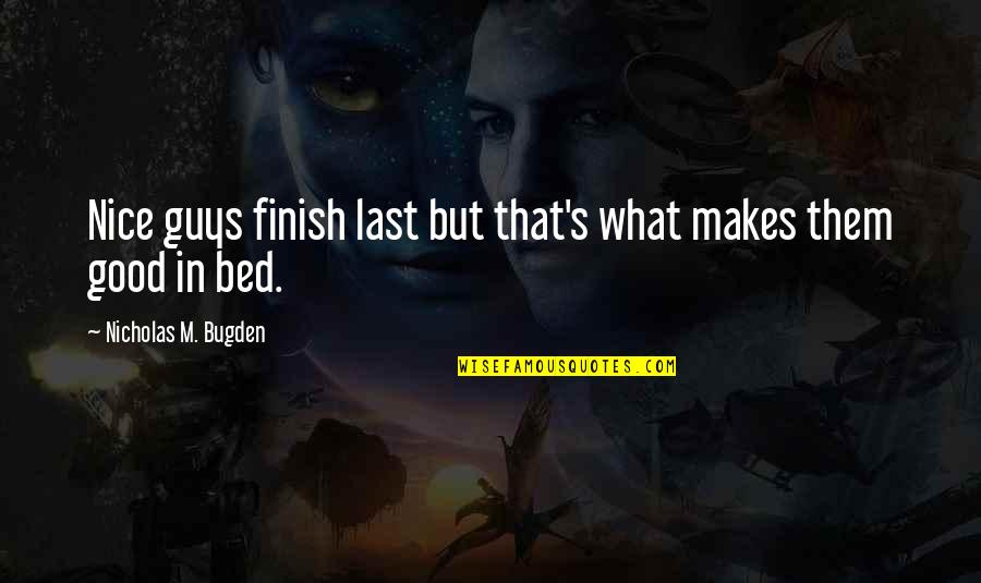 Lisetta Wallace Quotes By Nicholas M. Bugden: Nice guys finish last but that's what makes Lisetta Wallace Quotes By Nicholas M. Bugden: Nice guys finish last but that's what makes