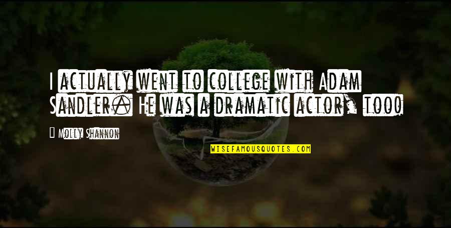 Lisette Gadzuric Quotes By Molly Shannon: I actually went to college with Adam Sandler.