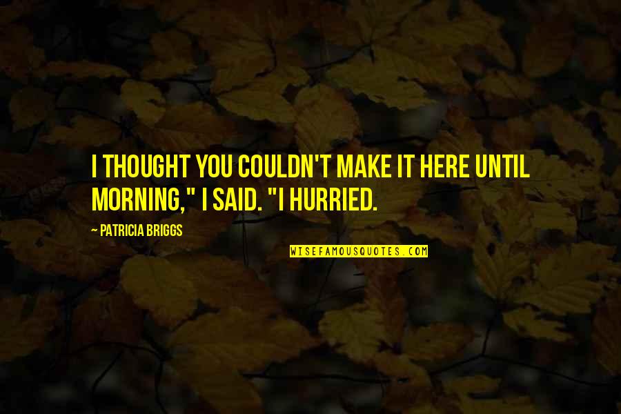 Lisette Lee Quotes By Patricia Briggs: I thought you couldn't make it here until