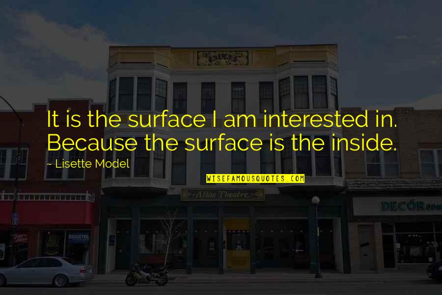 Lisette Model Quotes By Lisette Model: It is the surface I am interested in.