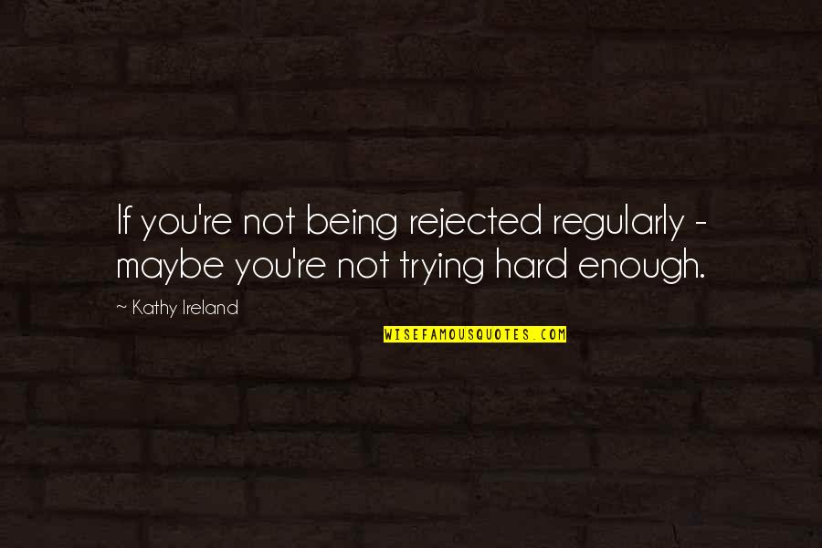 Liseye Kayit Quotes By Kathy Ireland: If you're not being rejected regularly - maybe