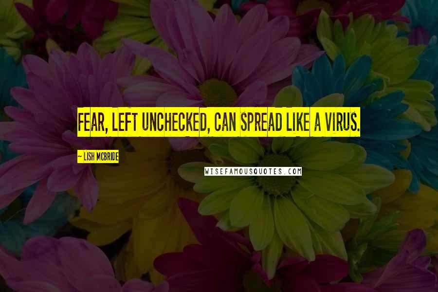 Lish McBride quotes: Fear, left unchecked, can spread like a virus.