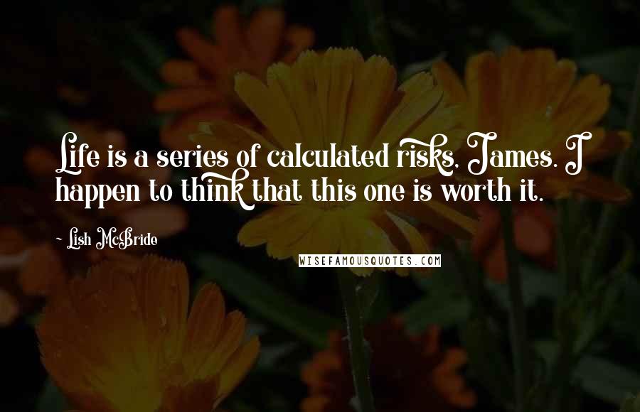 Lish McBride quotes: Life is a series of calculated risks, James. I happen to think that this one is worth it.