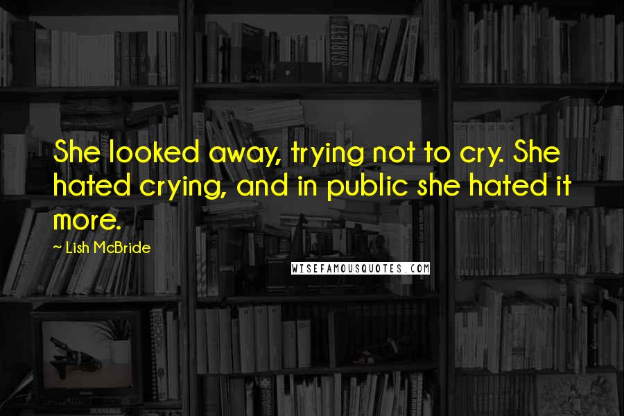 Lish McBride quotes: She looked away, trying not to cry. She hated crying, and in public she hated it more.