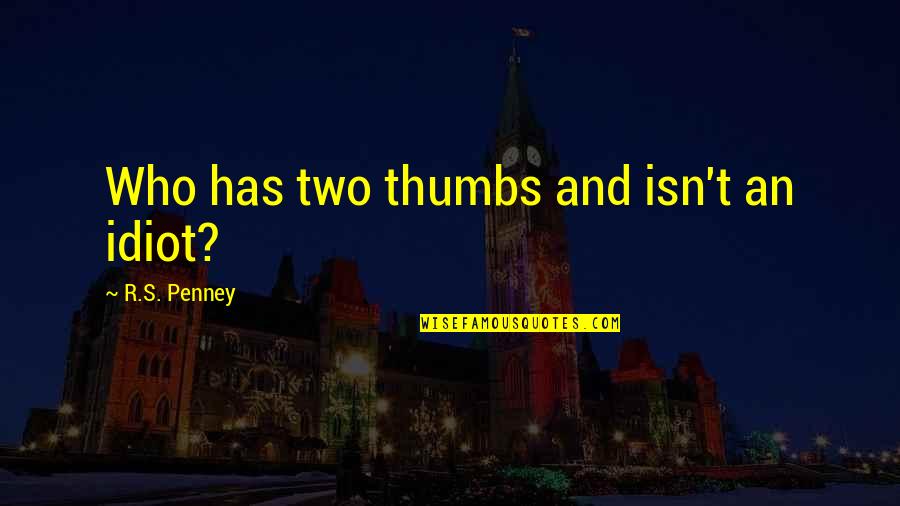Lisha Bai Quotes By R.S. Penney: Who has two thumbs and isn't an idiot? Lisha Bai Quotes By R.S. Penney: Who has two thumbs and isn't an idiot?