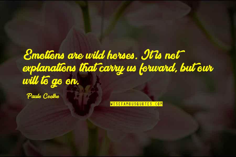 Lishedbuilders Quotes By Paulo Coelho: Emotions are wild horses. It is not explanations Lishedbuilders Quotes By Paulo Coelho: Emotions are wild horses. It is not explanations