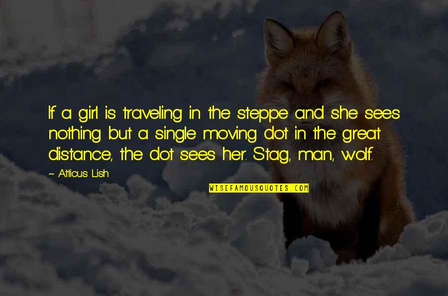 Lish's Quotes By Atticus Lish: If a girl is traveling in the steppe