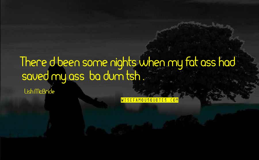 Lish's Quotes By Lish McBride: There'd been some nights when my fat ass