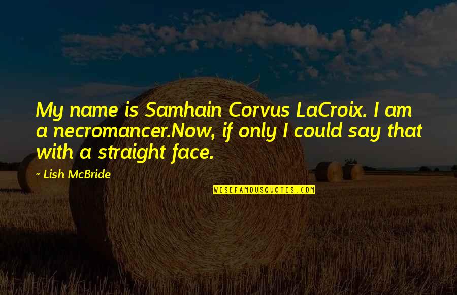 Lish's Quotes By Lish McBride: My name is Samhain Corvus LaCroix. I am