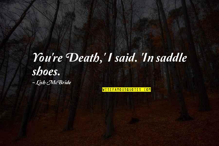 Lish's Quotes By Lish McBride: You're Death,' I said. 'In saddle shoes.