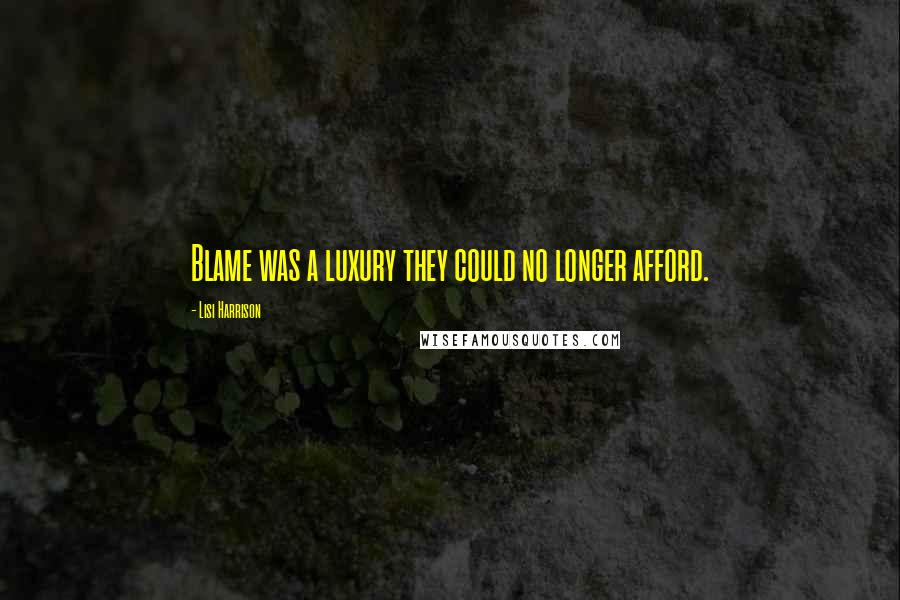 Lisi Harrison quotes: Blame was a luxury they could no longer afford.