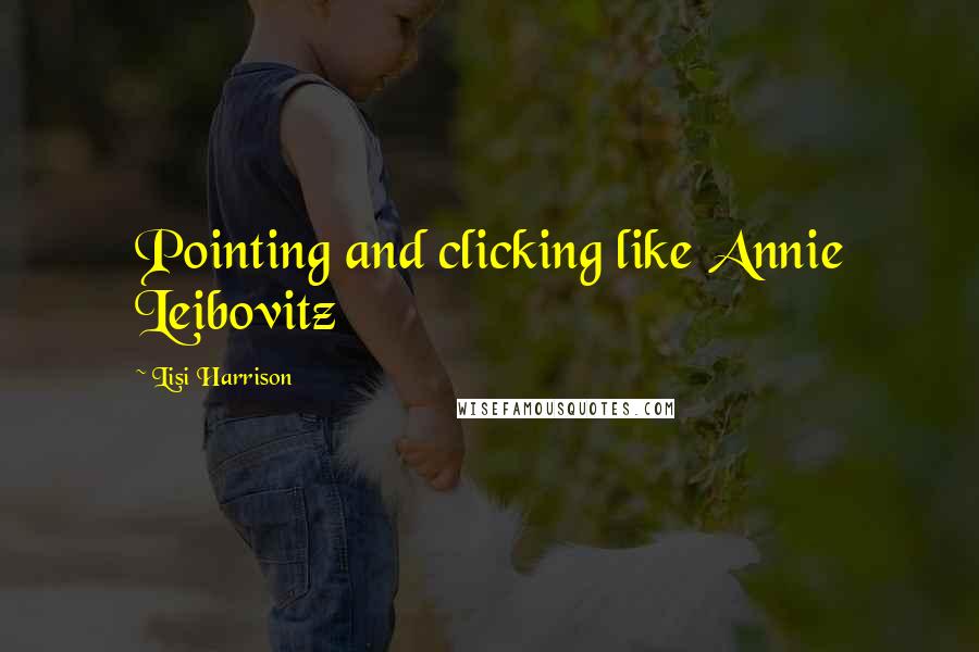 Lisi Harrison quotes: Pointing and clicking like Annie Leibovitz